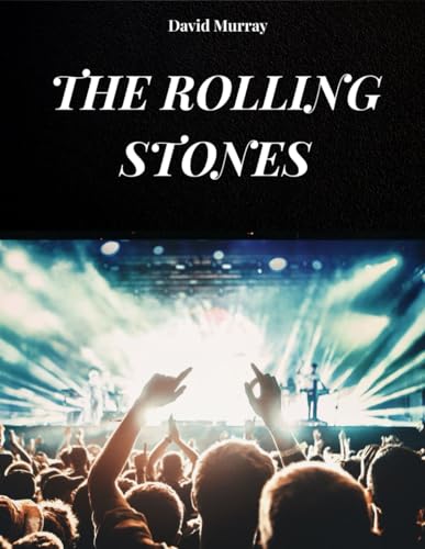 DIE ROLLING STONES: DIE GESCHICHTE, DIE SONGS UND DIE LEGENDE DER ROLLING STONES von Independently published