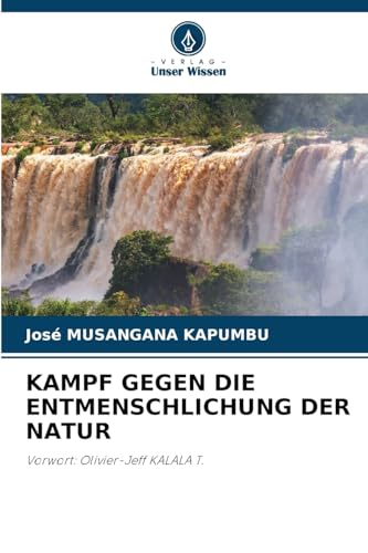 KAMPF GEGEN DIE ENTMENSCHLICHUNG DER NATUR: Vorwort: Olivier-Jeff KALALA T. von Verlag Unser Wissen