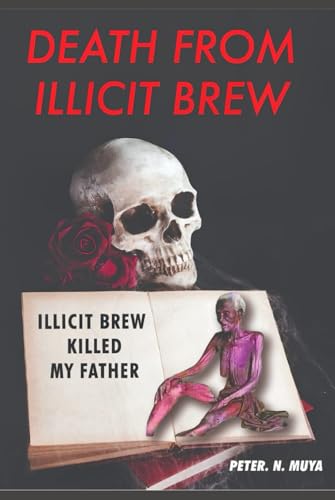 Death From Illicit Brew: Illicit Brew killed my father (I Shall Not Die) von Independently published