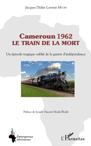 Cameroun 1962 le train de la mort: Un épisode tragique oublié de la guerre d'indépendance von Editions L'Harmattan
