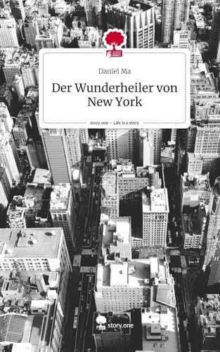 Der Wunderheiler von New York. Life is a Story - story.one von story.one publishing