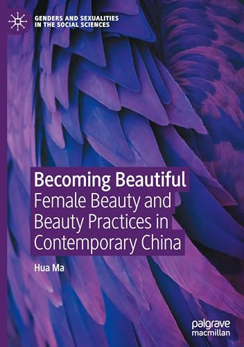 Becoming Beautiful: Female Beauty and Beauty Practices in Contemporary China (Genders and Sexualities in the Social Sciences) von Palgrave Macmillan