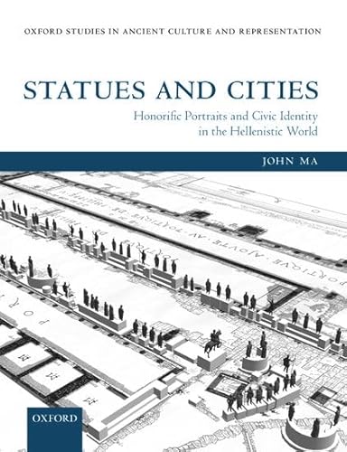 Statues and Cities: Honorific Portraits and Civic Identity in the Hellenistic World (Oxford Studies in Ancient Culture and Representation) von Oxford University Press