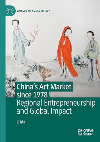 China's Art Market since 1978: Regional Entrepreneurship and Global Impact (Worlds of Consumption)