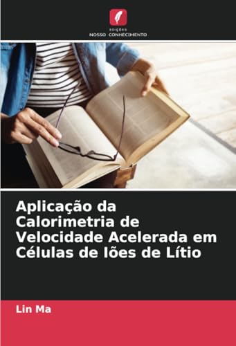 Aplicação da Calorimetria de Velocidade Acelerada em Células de Iões de Lítio von Edições Nosso Conhecimento