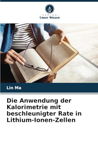 Die Anwendung der Kalorimetrie mit beschleunigter Rate in Lithium-Ionen-Zellen von Verlag Unser Wissen