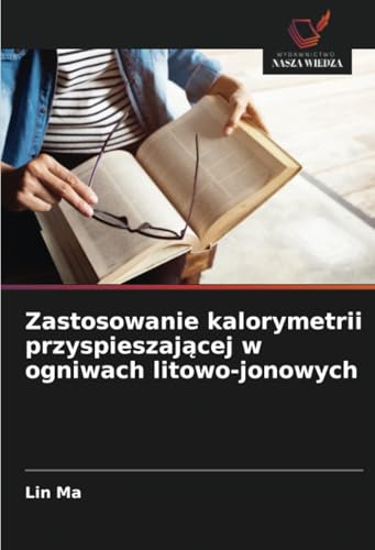 Zastosowanie kalorymetrii przyspieszającej w ogniwach litowo-jonowych: DE von Wydawnictwo Nasza Wiedza