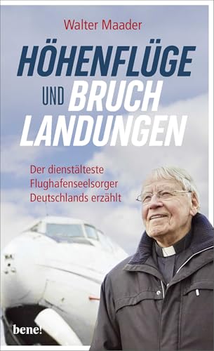 Höhenflüge und Bruchlandungen: Der dienstälteste Flughafenseelsorger Deutschlands erzählt Höhenflüge und Bruchlandungen: Der dienstälteste Flughafenseelsorger Deutschlands erzählt
