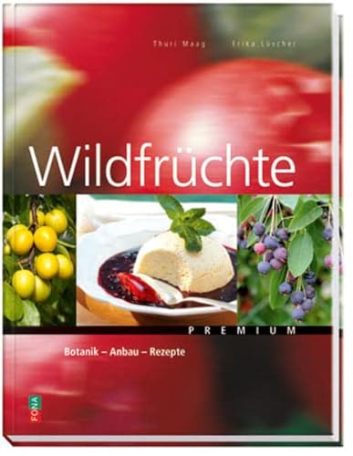 Wildfrüchte: Botanik - Anbau - Rezepte (Premium)