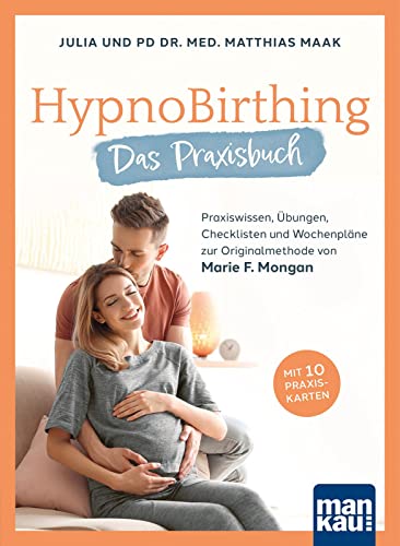 HypnoBirthing. Das Praxisbuch: Praxiswissen, Übungen, Checklisten und Wochenpläne zur Originalmethode von Marie F. Mongan. Mit 10 Praxiskarten