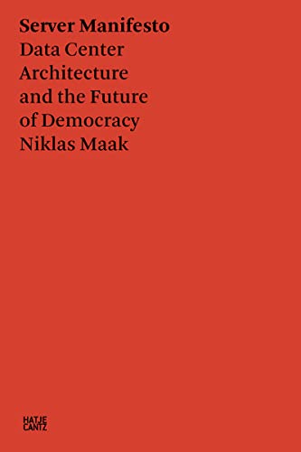 Server Manifesto: Data Center Architecture and the Future of Democracy (Hatje Cantz Text)