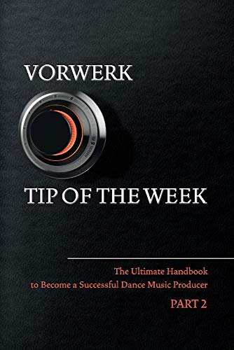 Vorwerk Tip of the Week: Part 2: Part 2 Volume 2 (The Ultimate Handbook to Become a Succesfull Dance Music Producer, 2, Band 2) von Bookbaby