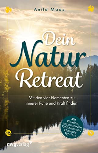 Dein Natur-Retreat: Mit den vier Elementen zu innerer Ruhe und Kraft finden – inkl. Elemente-Typ-Test, Ritualen, Kraftorten, Übungen und Affirmationen von mvg Verlag