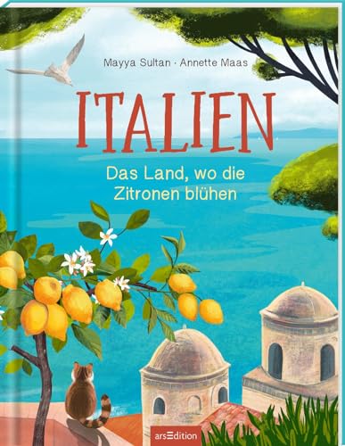 Italien: Das Land, wo die Zitronen blühen | Ein wunderschön illustriertes Länderbuch für Kinder ab 10 Jahren und die ganze Familie von arsEdition