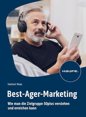 Best-Ager-Marketing: Wie man die Zielgruppe 50plus verstehen und erreichen kann (Haufe Fachbuch) von Haufe