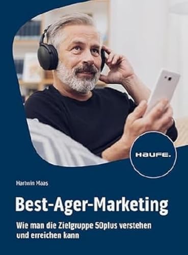 Best-Ager-Marketing: Wie man die Zielgruppe 50plus verstehen und erreichen kann (Haufe Fachbuch)