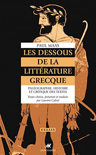 Les Dessous de la littérature grecque - Paléographie, histoi: Paléographie, histoire et critique des textes grecs