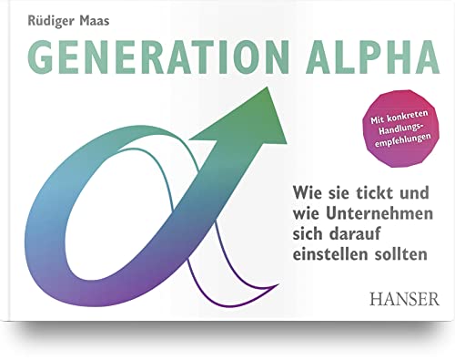Generation Alpha: Wie sie tickt und wie Unternehmen sich darauf einstellen sollten von Carl Hanser Verlag GmbH & Co. KG