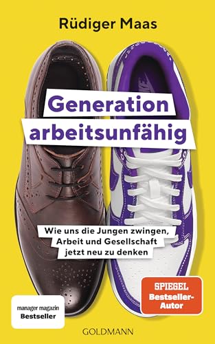 Generation arbeitsunfähig: Wie uns die Jungen zwingen, Arbeit und Gesellschaft jetzt neu zu denken von Goldmann Verlag