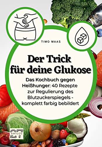 Der Trick für deine Glukose: Das Kochbuch gegen Heißhunger: 40 Rezepte zur Regulierung des Blutzuckerspiegels. Komplett farbig bebildert.