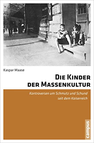 Die Kinder der Massenkultur: Kontroversen um Schmutz und Schund seit dem Kaiserreich von Campus Verlag