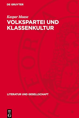 Volkspartei und Klassenkultur: Grundlagen, Konzeptionen und Perspektiven der SPD-Kulturpolitik seit Mitte der fünfziger Jahre (Literatur Und Gesellschaft) von De Gruyter