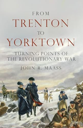 From Trenton to Yorktown: Turning Points of the Revolutionary War von Osprey Publishing