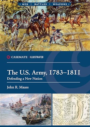 The U.S. Army, 1783-1811: Defending a New Nation (Casemate Illustrated)