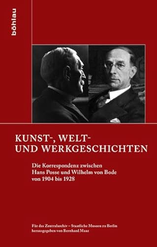 Kunst-, Welt- und Werkgeschichten: Die Korrespondenz zwischen Hans Posse und Wilhelm von Bode von 1904 bis 1928 (Schriften zur Geschichte der Berliner Museen, Band 1) von Böhlau Verlag Köln