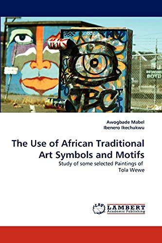 The Use of African Traditional Art Symbols and Motifs: Study of some selected Paintings of Tola Wewe von LAP Lambert Academic Publishing