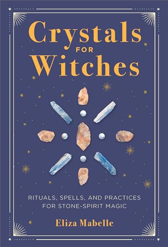 Crystals for Witches: Rituals, Spells, and Practices for Stone Spirit Magic