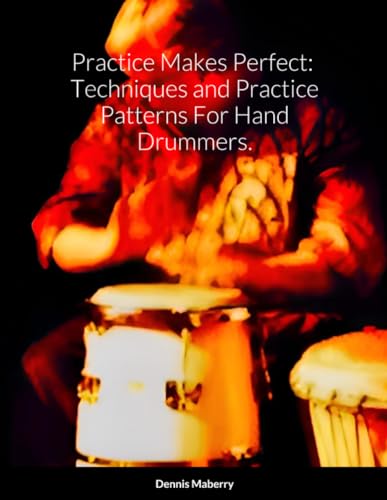 Practice Makes Perfect: Techniques and Practice Patterns For Hand Drummers.