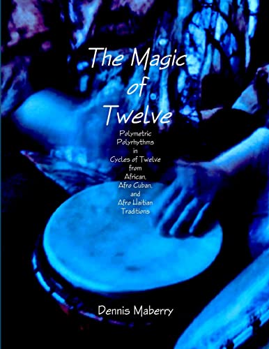 The Magic of Twelve: Polymetric Polyrhythms in Cycles of Twelve from African, Afro Cuban, and Afro Haitian Traditions von Lulu.com