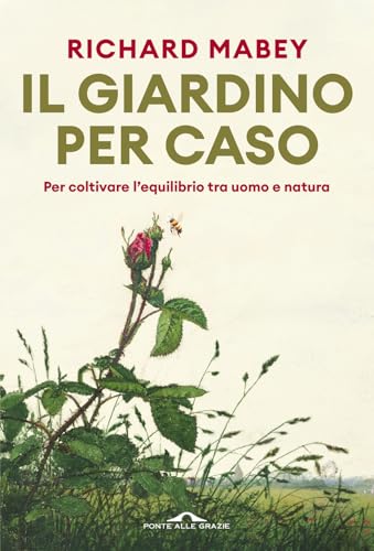 Il giardino per caso. Per coltivare l'equilibrio tra uomo e natura (Fuori collana) von Ponte alle Grazie