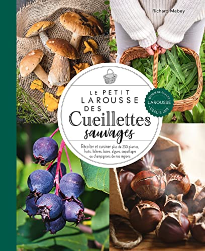 Petit Larousse des cueillettes sauvages: Récolter et cuisiner plus de 230 plantes, fruits, lichens, baies, algues, coquillages ou champignons de nos régions von LAROUSSE