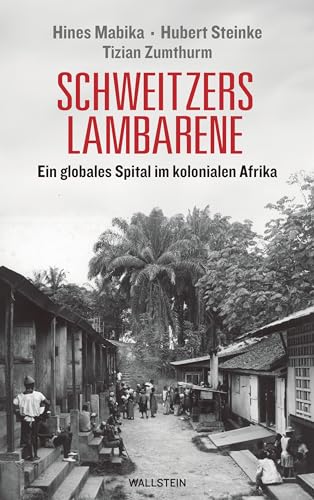 Schweitzers Lambarene: Ein globales Spital im kolonialen Afrika von Wallstein Erfolgstitel - Belletristik und Sachbuch