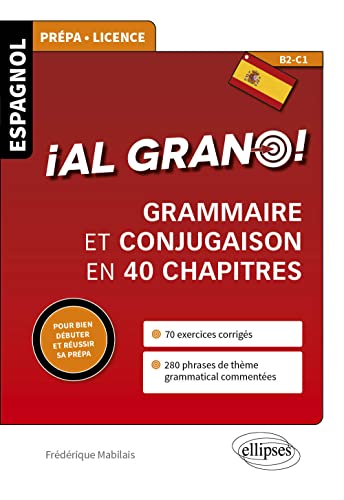 Espagnol. ¡Al grano! • Grammaire et conjugaison espagnoles en 40 chapitres pour bien débuter et réussir sa prépa von ELLIPSES