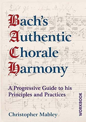Bach's Authentic Chorale Harmony - Workbook: A Progressive Guide to his Principles and Practices von Choir Press