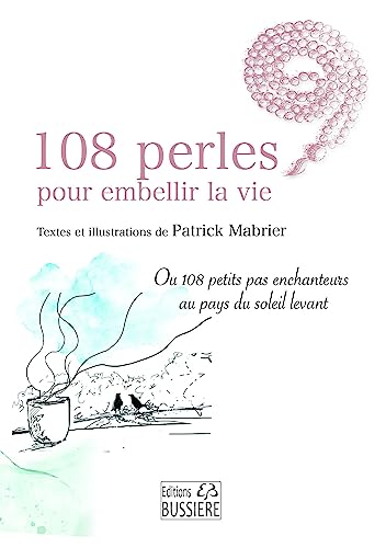 108 perles pour embellir la vie - Ou 108 petits pas enchanteurs au pays du soleil levant