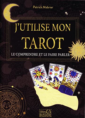 J'utilise mon tarot - Le comprendre et le faire parler von BUSSIERE