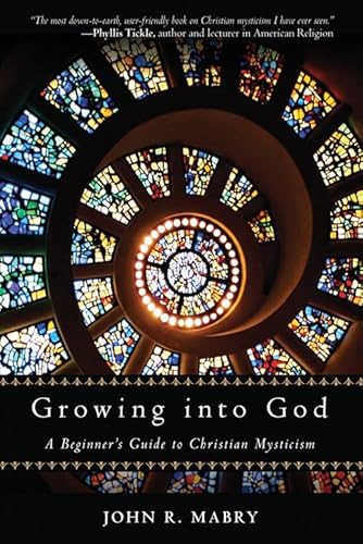 Growing Into God: A Beginner's Guide to Christian Mysticism