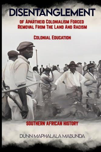 Disentanglement of Apartheid colonialism forced removal from the land and Racism: Colonial Education - South African History Disentanglement of Apartheid colonialism forced removal from the land and Racism: Colonial Education - South African History von Beyond The Vale Publishing