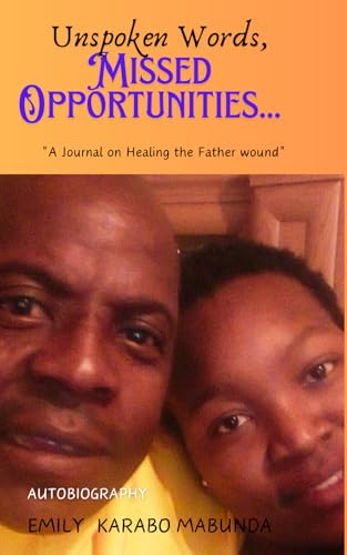 UNSPOKEN WORDS, MISSED OPPORTUNITIES....: A Journal on healing the Father wound. UNSPOKEN WORDS, MISSED OPPORTUNITIES....: A Journal on healing the Father wound. von Self Published