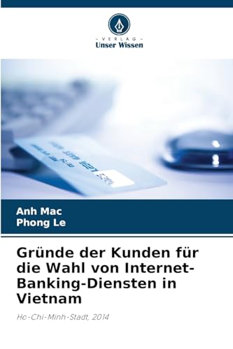 Gründe der Kunden für die Wahl von Internet-Banking-Diensten in Vietnam: Ho-Chi-Minh-Stadt, 2014 von Verlag Unser Wissen