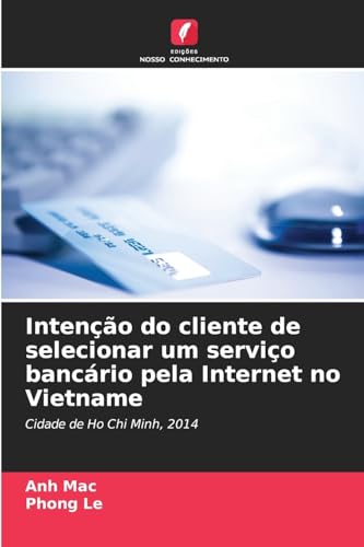 Intenção do cliente de selecionar um serviço bancário pela Internet no Vietname: Cidade de Ho Chi Minh, 2014 von Edições Nosso Conhecimento