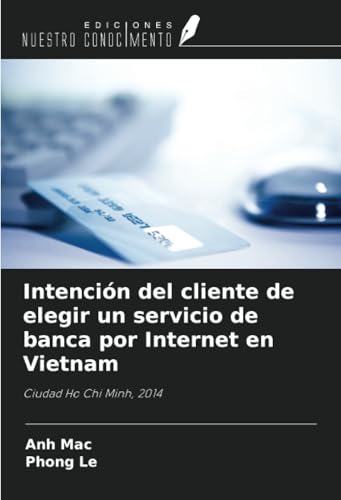 Intención del cliente de elegir un servicio de banca por Internet en Vietnam: Ciudad Ho Chi Minh, 2014 von Ediciones Nuestro Conocimiento