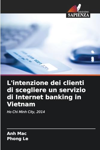 L'intenzione dei clienti di scegliere un servizio di Internet banking in Vietnam: Ho Chi Minh City, 2014 von Edizioni Sapienza