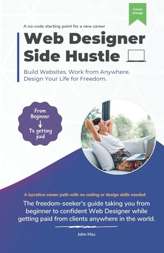 Web Designer Side Hustle: Build No-Code websites. Work from anywhere. And design your life for freedom. von Independently published