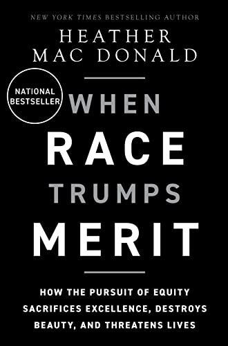When Race Trumps Merit: How the Pursuit of Equity Sacrifices Excellence, Destroys Beauty, and Threatens Lives When Race Trumps Merit: How the Pursuit of Equity Sacrifices Excellence, Destroys Beauty, and Threatens Lives