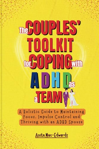 The Couples' Toolkit for Coping with ADHD As a Team: A Holistic Guide to Maintaining Focus, Impulse Control and Thriving with an ADHD Spouse